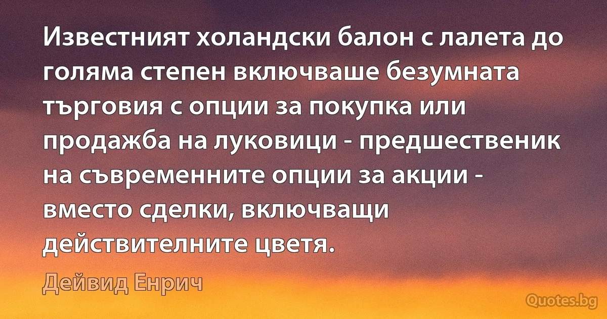 Известният холандски балон с лалета до голяма степен включваше безумната търговия с опции за покупка или продажба на луковици - предшественик на съвременните опции за акции - вместо сделки, включващи действителните цветя. (Дейвид Енрич)