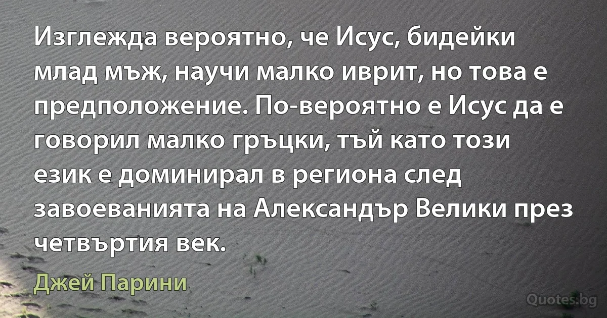 Изглежда вероятно, че Исус, бидейки млад мъж, научи малко иврит, но това е предположение. По-вероятно е Исус да е говорил малко гръцки, тъй като този език е доминирал в региона след завоеванията на Александър Велики през четвъртия век. (Джей Парини)