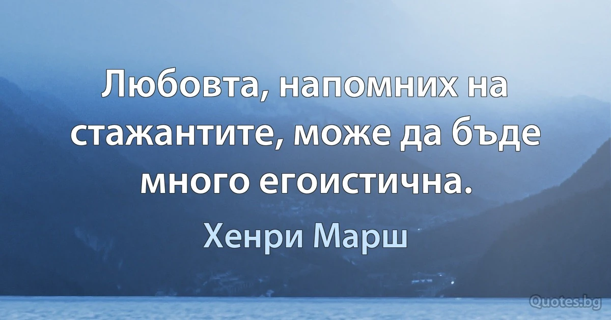 Любовта, напомних на стажантите, може да бъде много егоистична. (Хенри Марш)