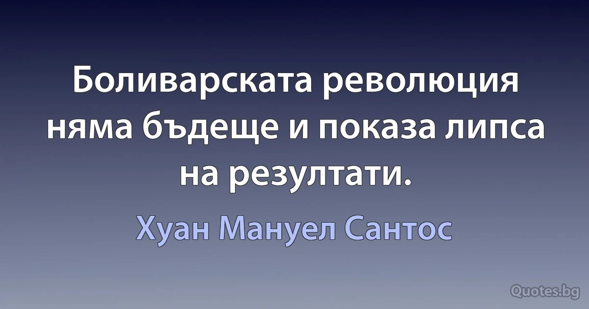 Боливарската революция няма бъдеще и показа липса на резултати. (Хуан Мануел Сантос)