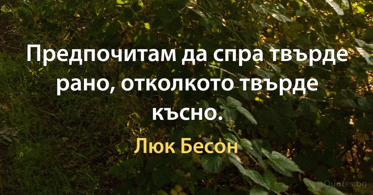 Предпочитам да спра твърде рано, отколкото твърде късно. (Люк Бесон)