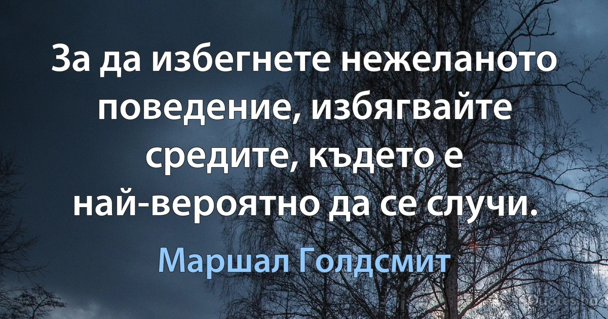 За да избегнете нежеланото поведение, избягвайте средите, където е най-вероятно да се случи. (Маршал Голдсмит)