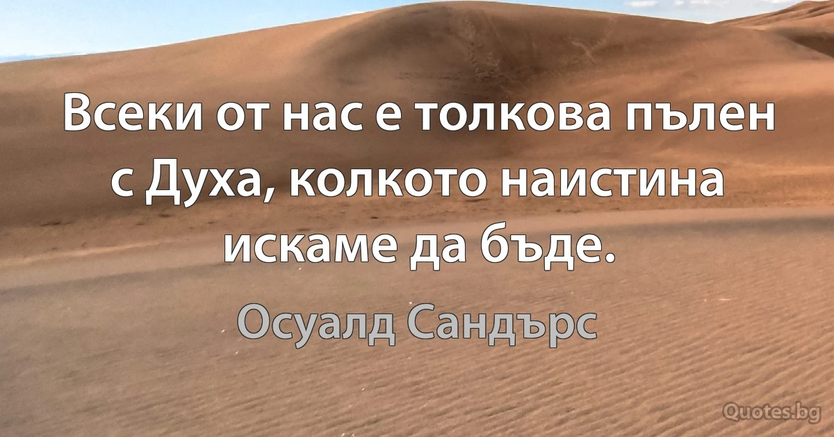 Всеки от нас е толкова пълен с Духа, колкото наистина искаме да бъде. (Осуалд Сандърс)