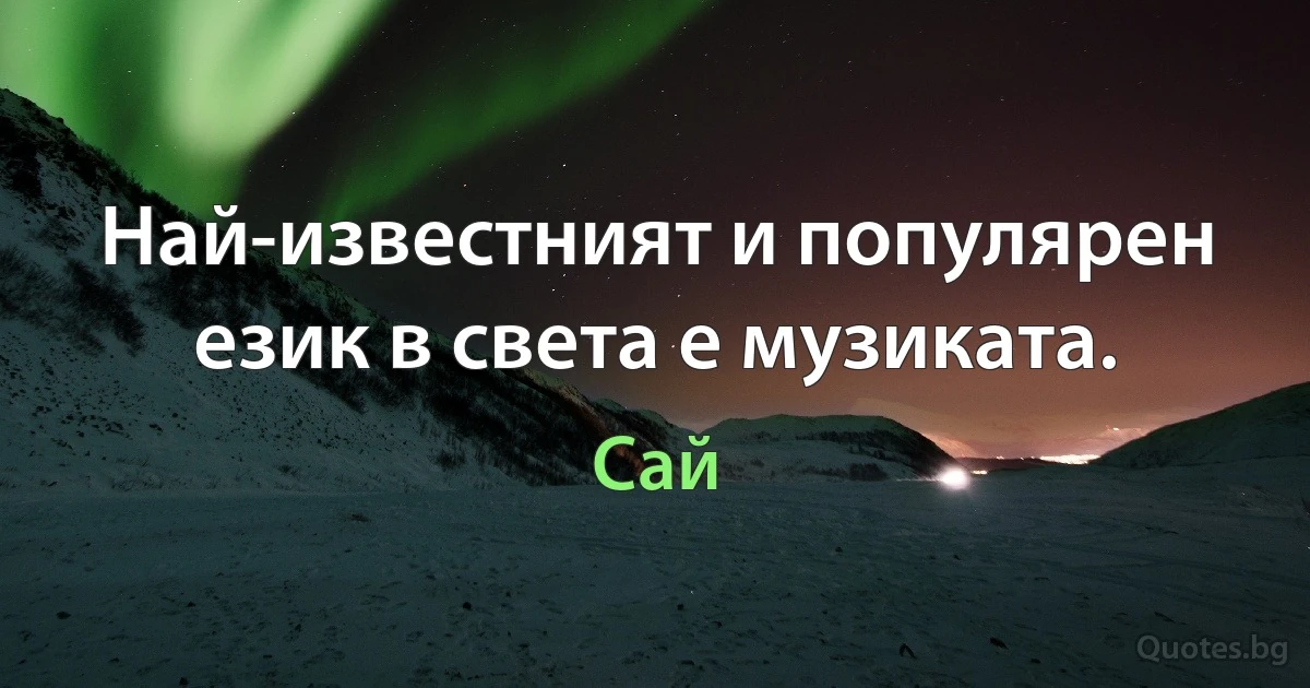 Най-известният и популярен език в света е музиката. (Сай)