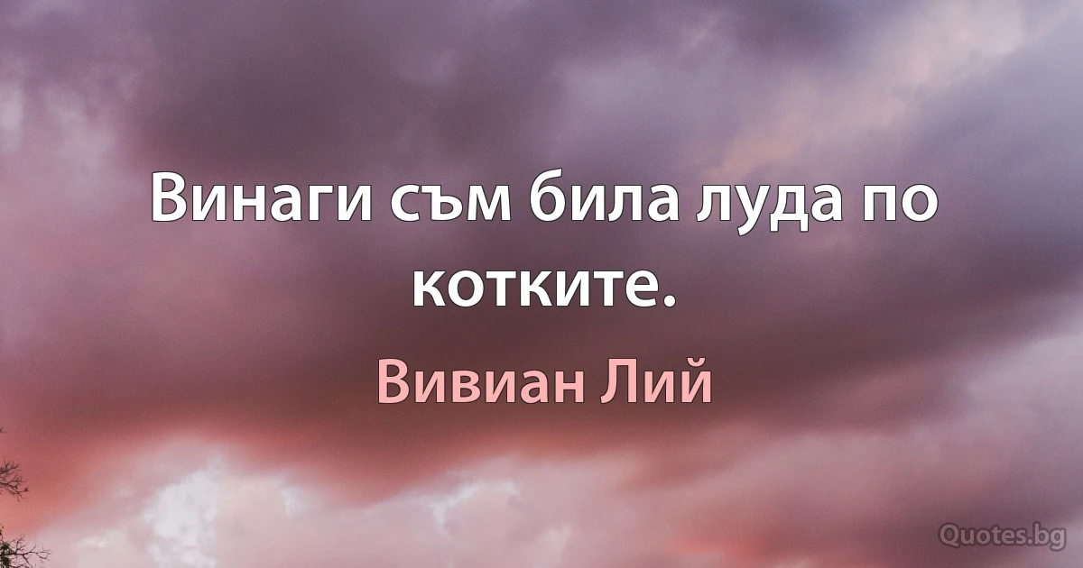 Винаги съм била луда по котките. (Вивиан Лий)