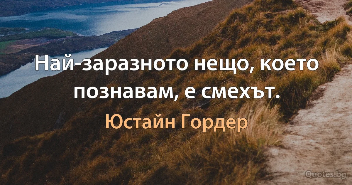 Най-заразното нещо, което познавам, е смехът. (Юстайн Гордер)