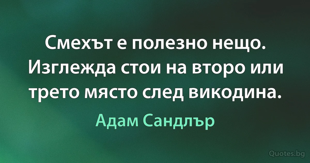 Смехът е полезно нещо. Изглежда стои на второ или трето място след викодина. (Адам Сандлър)