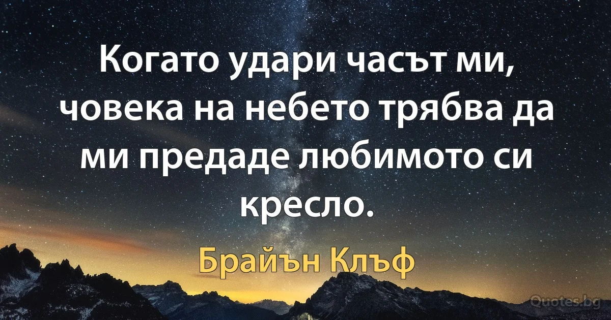 Когато удари часът ми, човека на небето трябва да ми предаде любимото си кресло. (Брайън Клъф)