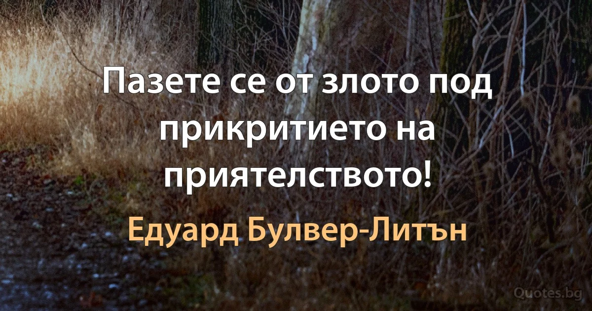 Пазете се от злото под прикритието на приятелството! (Едуард Булвер-Литън)