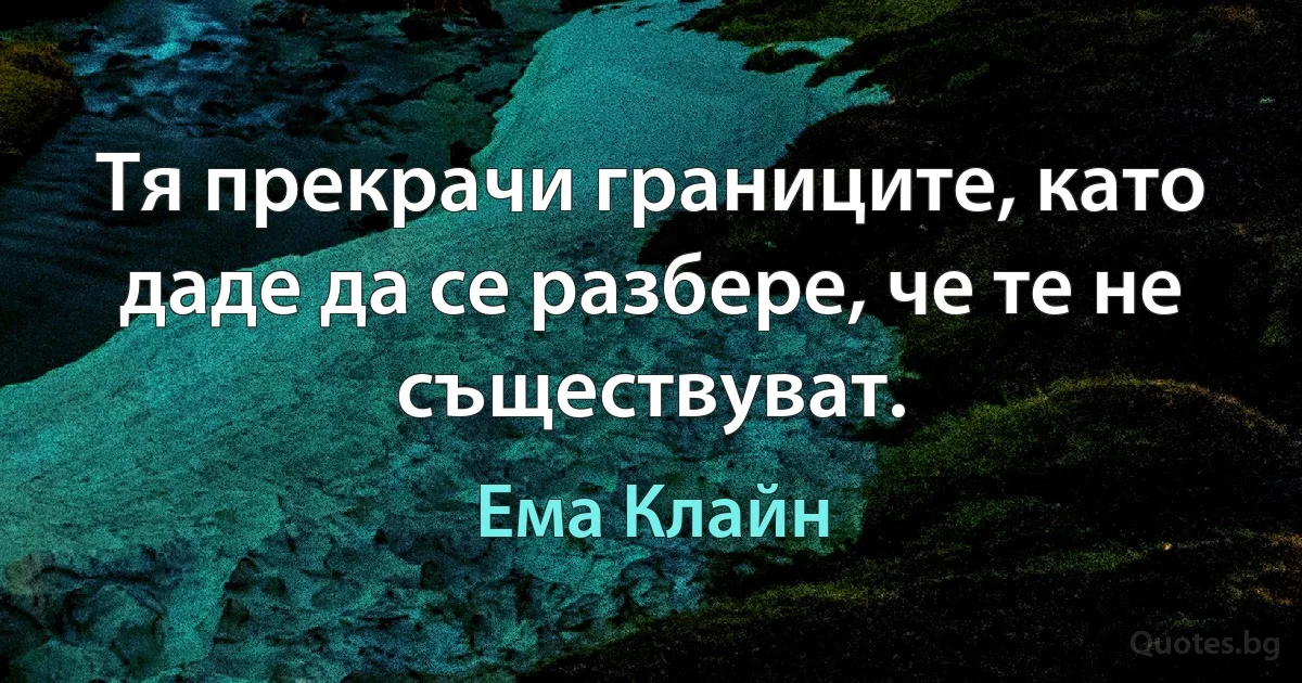 Тя прекрачи границите, като даде да се разбере, че те не съществуват. (Ема Клайн)