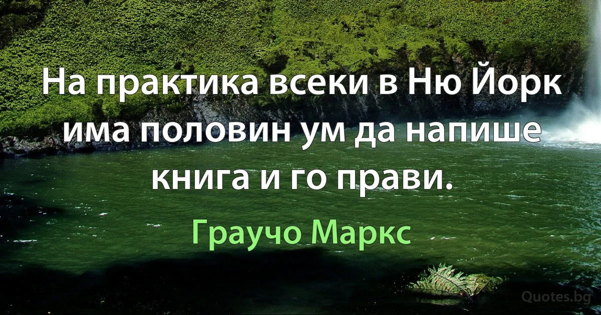 На практика всеки в Ню Йорк има половин ум да напише книга и го прави. (Граучо Маркс)