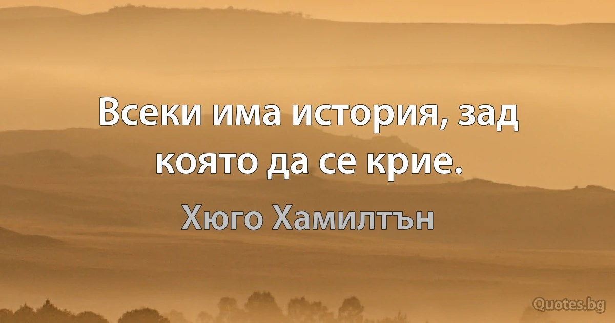 Всеки има история, зад която да се крие. (Хюго Хамилтън)