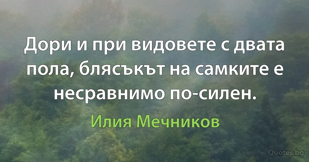 Дори и при видовете с двата пола, блясъкът на самките е несравнимо по-силен. (Илия Мечников)