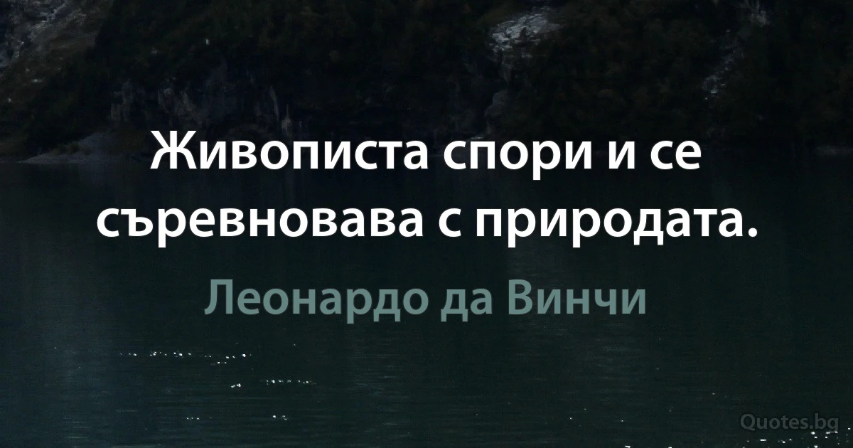 Живописта спори и се съревновава с природата. (Леонардо да Винчи)