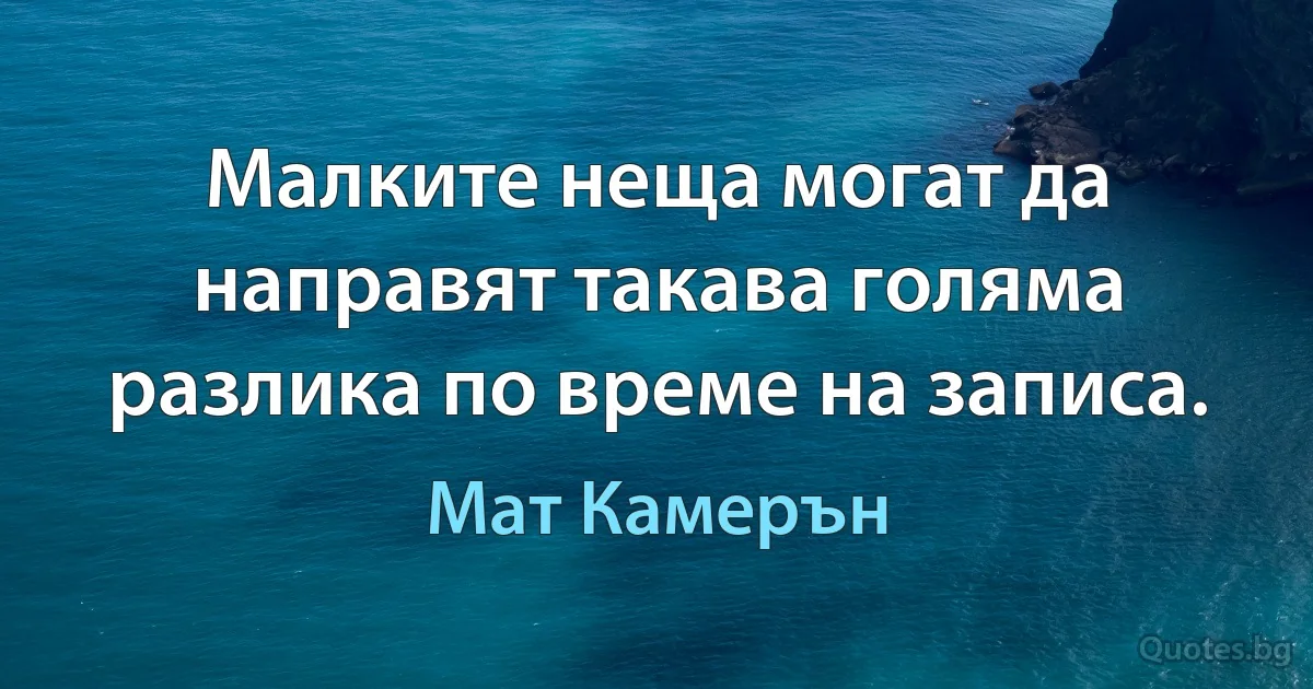 Малките неща могат да направят такава голяма разлика по време на записа. (Мат Камерън)