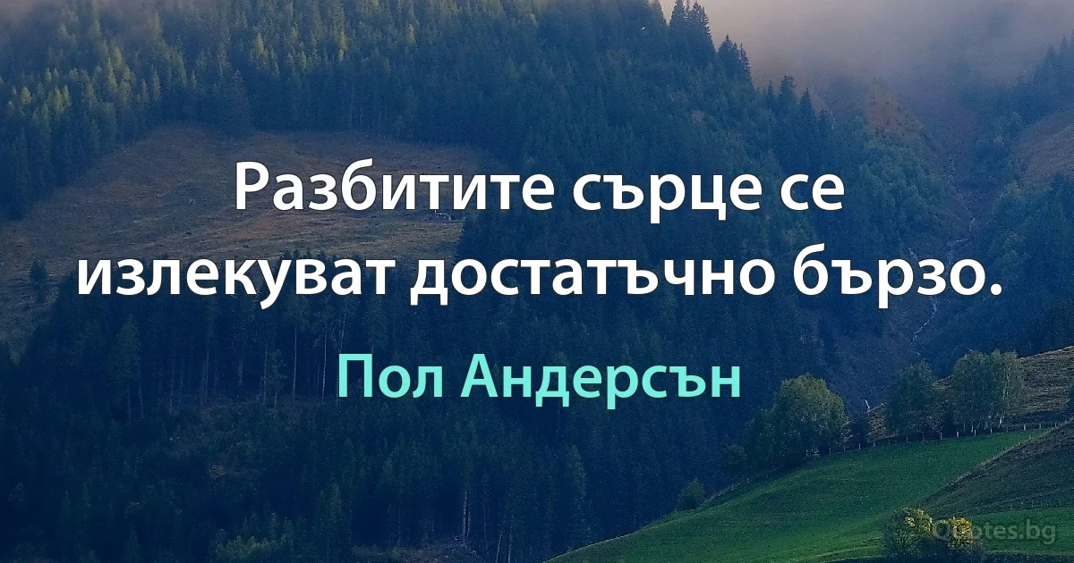 Разбитите сърце се излекуват достатъчно бързо. (Пол Андерсън)