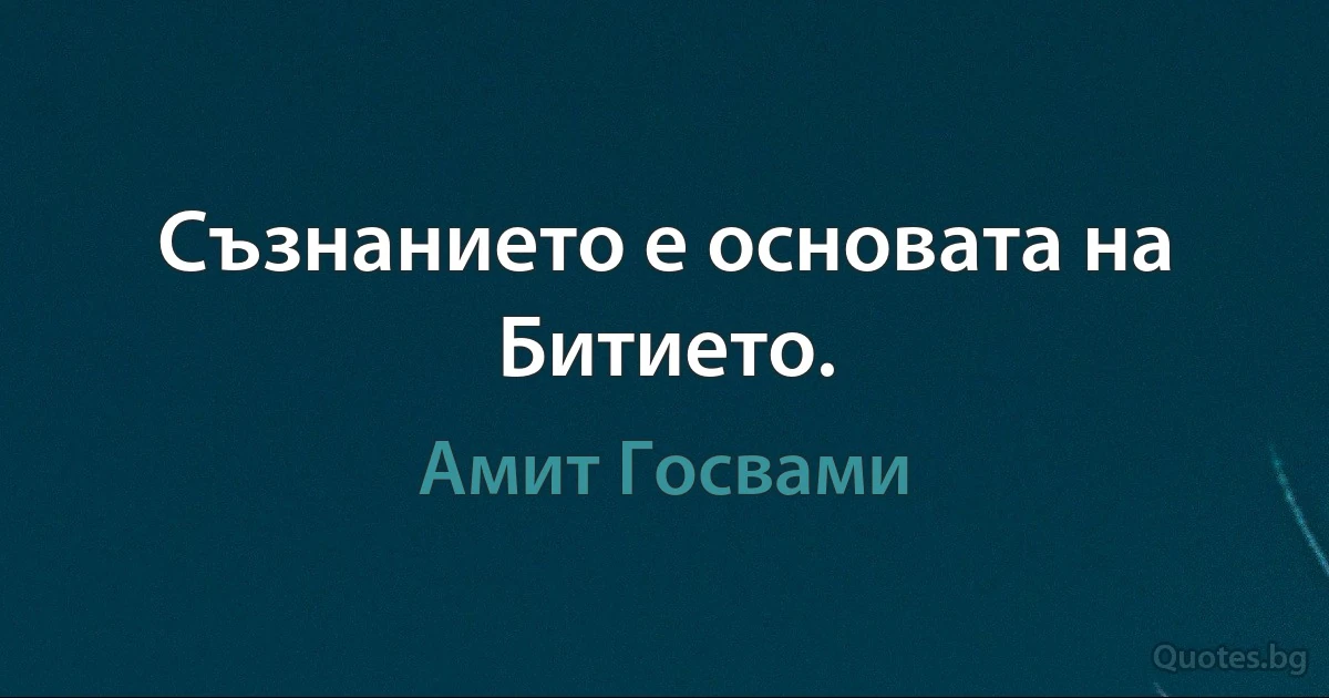 Съзнанието е основата на Битието. (Амит Госвами)