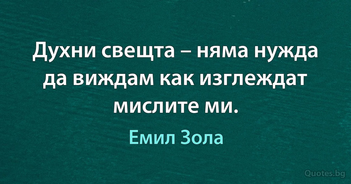 Духни свещта – няма нужда да виждам как изглеждат мислите ми. (Емил Зола)