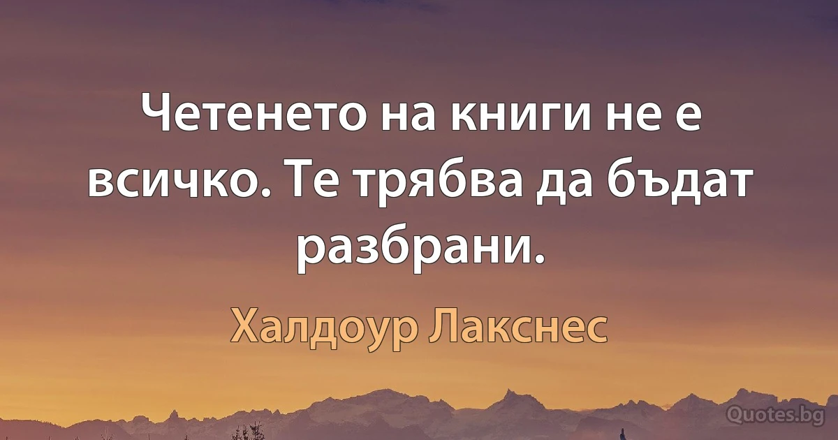 Четенето на книги не е всичко. Те трябва да бъдат разбрани. (Халдоур Лакснес)