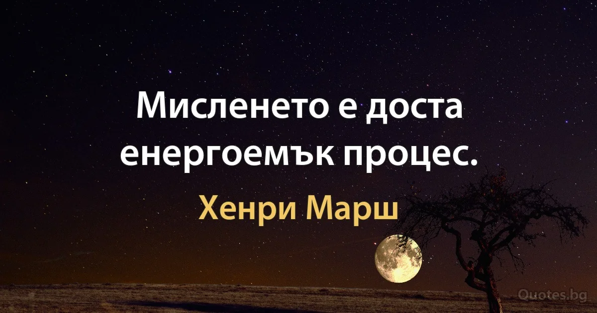 Мисленето е доста енергоемък процес. (Хенри Марш)