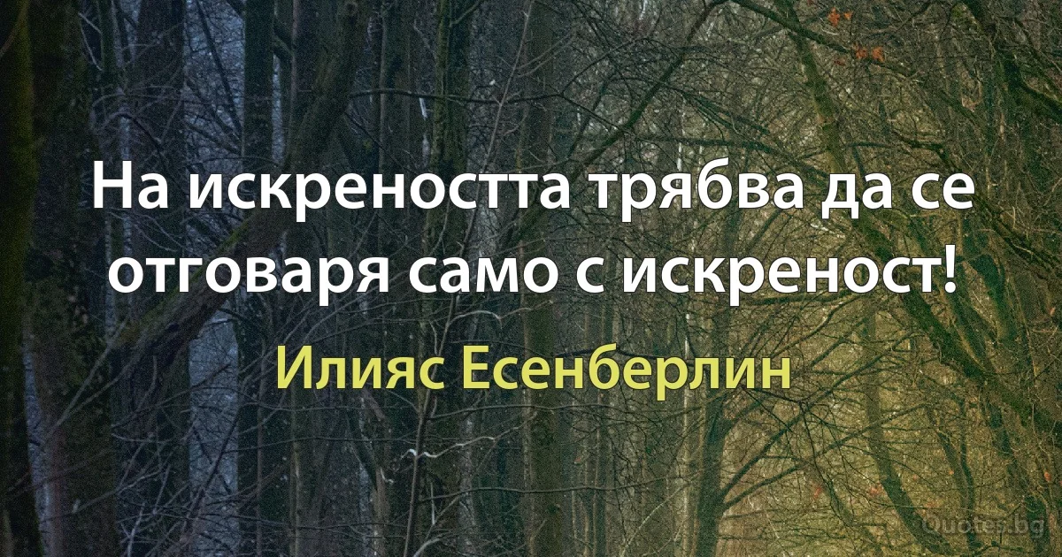 На искреността трябва да се отговаря само с искреност! (Илияс Есенберлин)