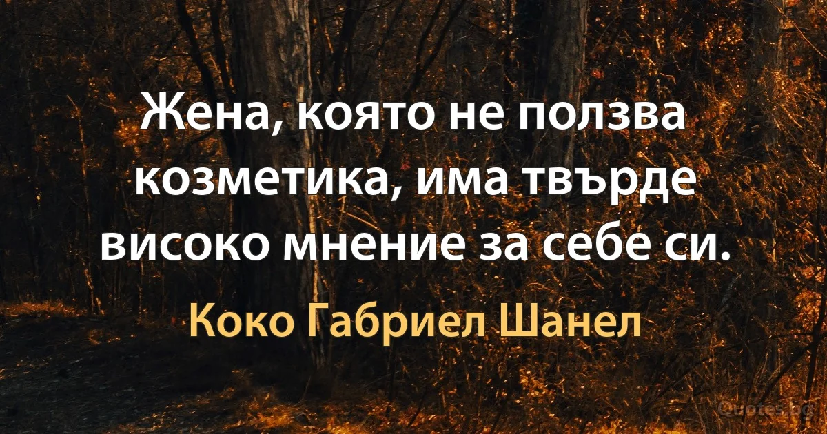 Жена, която не ползва козметика, има твърде високо мнение за себе си. (Коко Габриел Шанел)