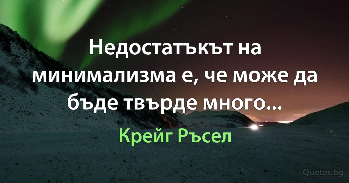 Недостатъкът на минимализма е, че може да бъде твърде много... (Крейг Ръсел)