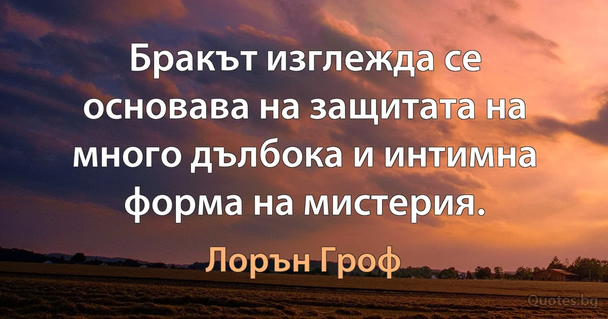 Бракът изглежда се основава на защитата на много дълбока и интимна форма на мистерия. (Лорън Гроф)