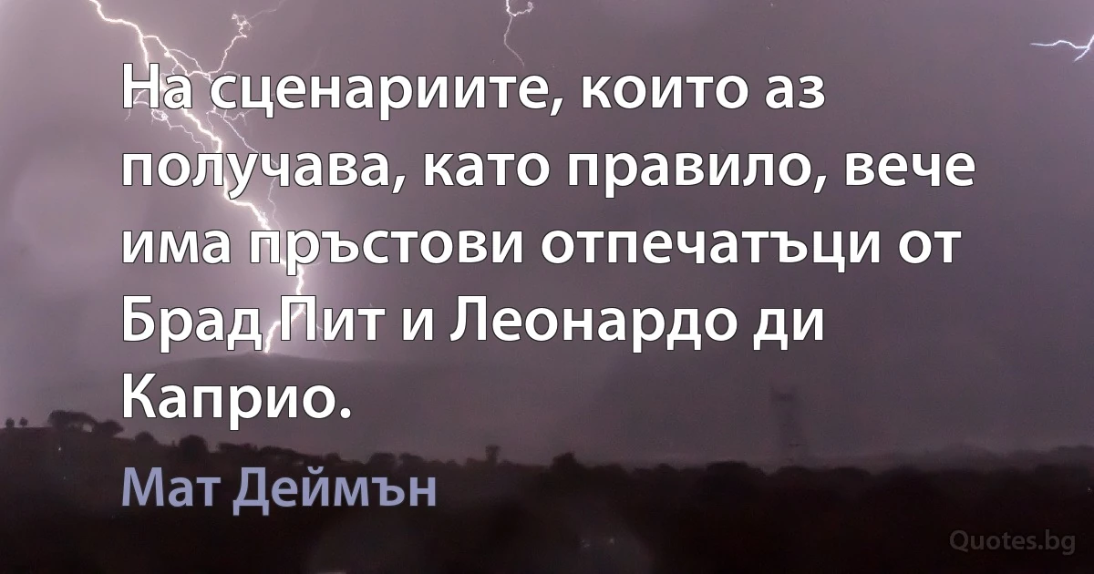 На сценариите, които аз получава, като правило, вече има пръстови отпечатъци от Брад Пит и Леонардо ди Каприо. (Мат Деймън)