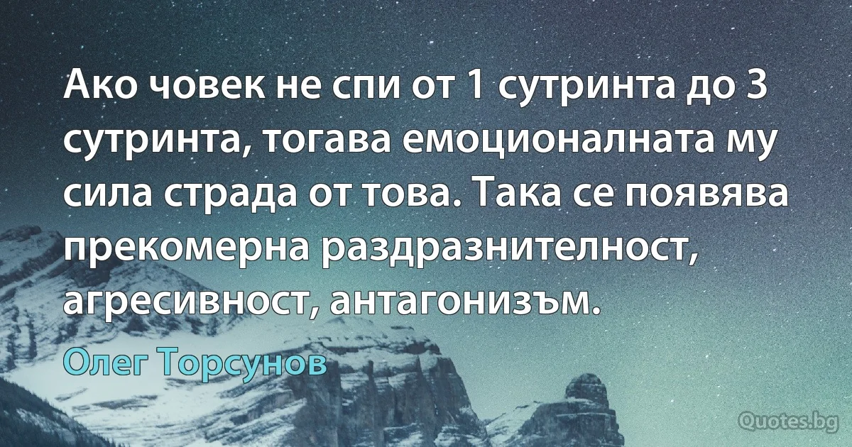 Ако човек не спи от 1 сутринта до 3 сутринта, тогава емоционалната му сила страда от това. Така се появява прекомерна раздразнителност, агресивност, антагонизъм. (Олег Торсунов)