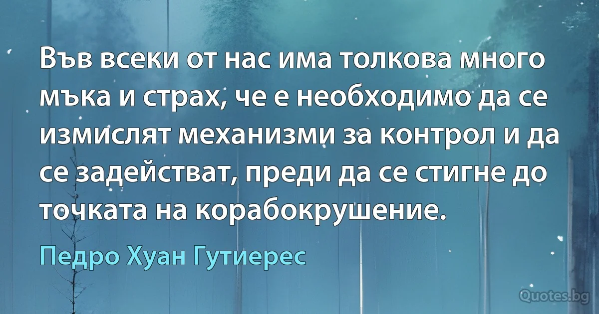 Във всеки от нас има толкова много мъка и страх, че е необходимо да се измислят механизми за контрол и да се задействат, преди да се стигне до точката на корабокрушение. (Педро Хуан Гутиерес)