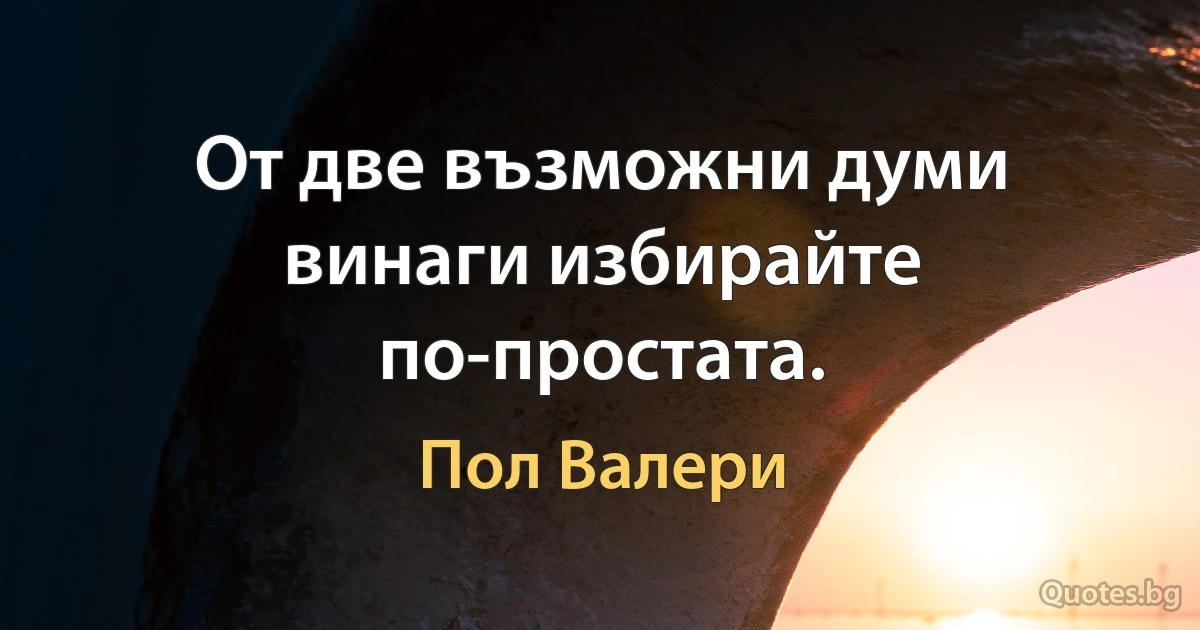 От две възможни думи винаги избирайте по-простата. (Пол Валери)