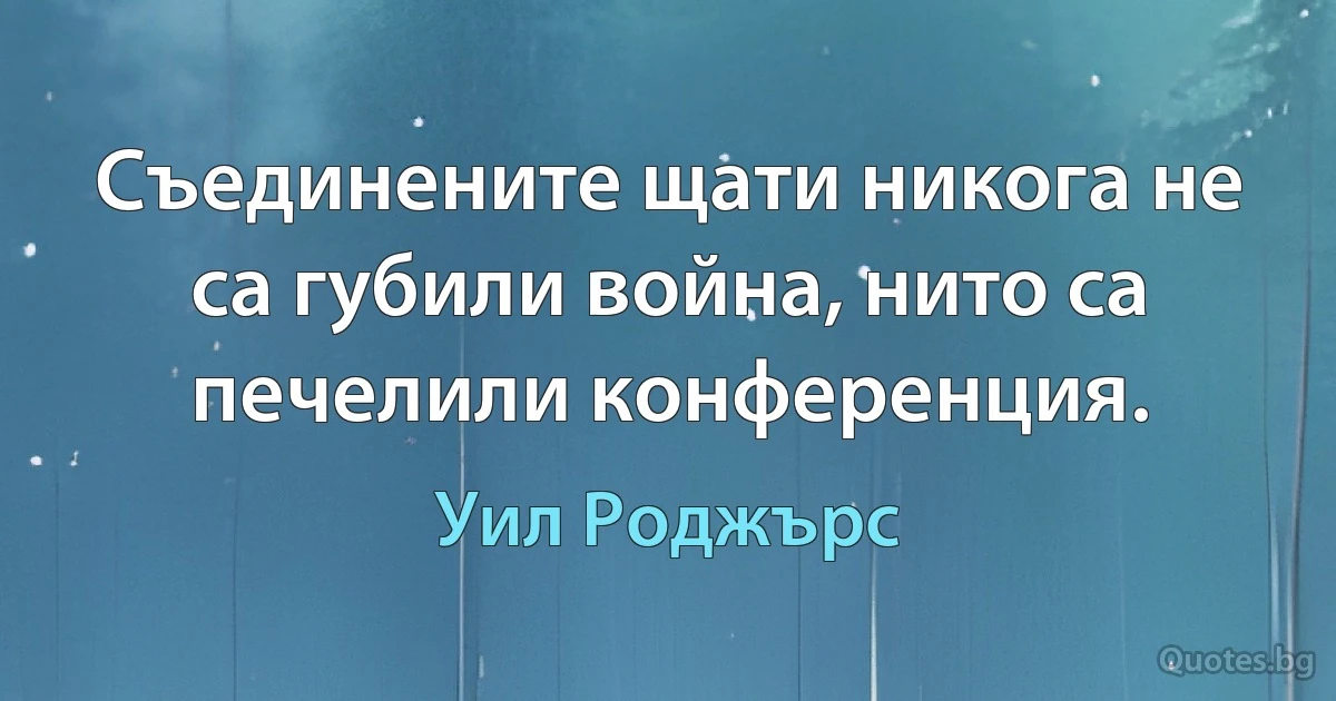 Съединените щати никога не са губили война, нито са печелили конференция. (Уил Роджърс)