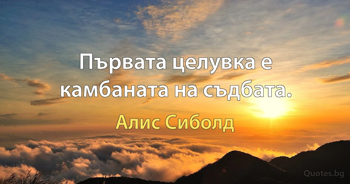 Първата целувка е камбаната на съдбата. (Алис Сиболд)