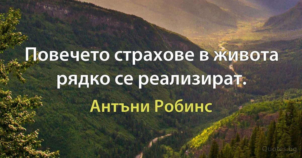 Повечето страхове в живота рядко се реализират. (Антъни Робинс)