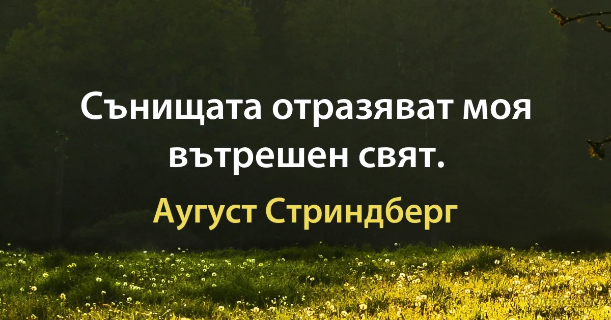 Сънищата отразяват моя вътрешен свят. (Аугуст Стриндберг)