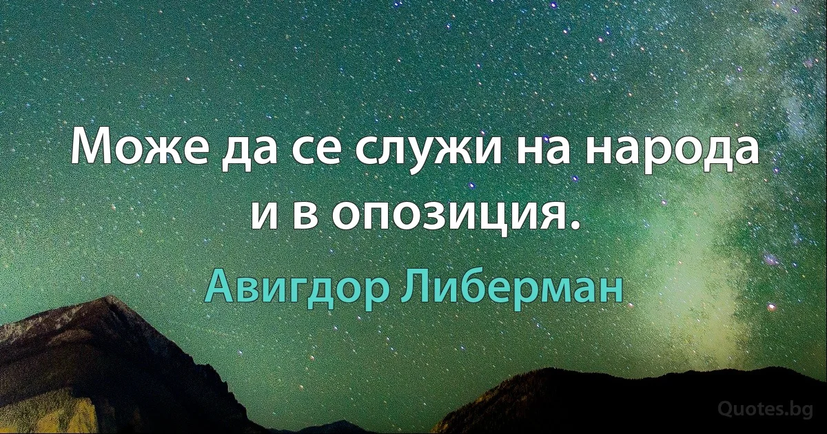 Може да се служи на народа и в опозиция. (Авигдор Либерман)