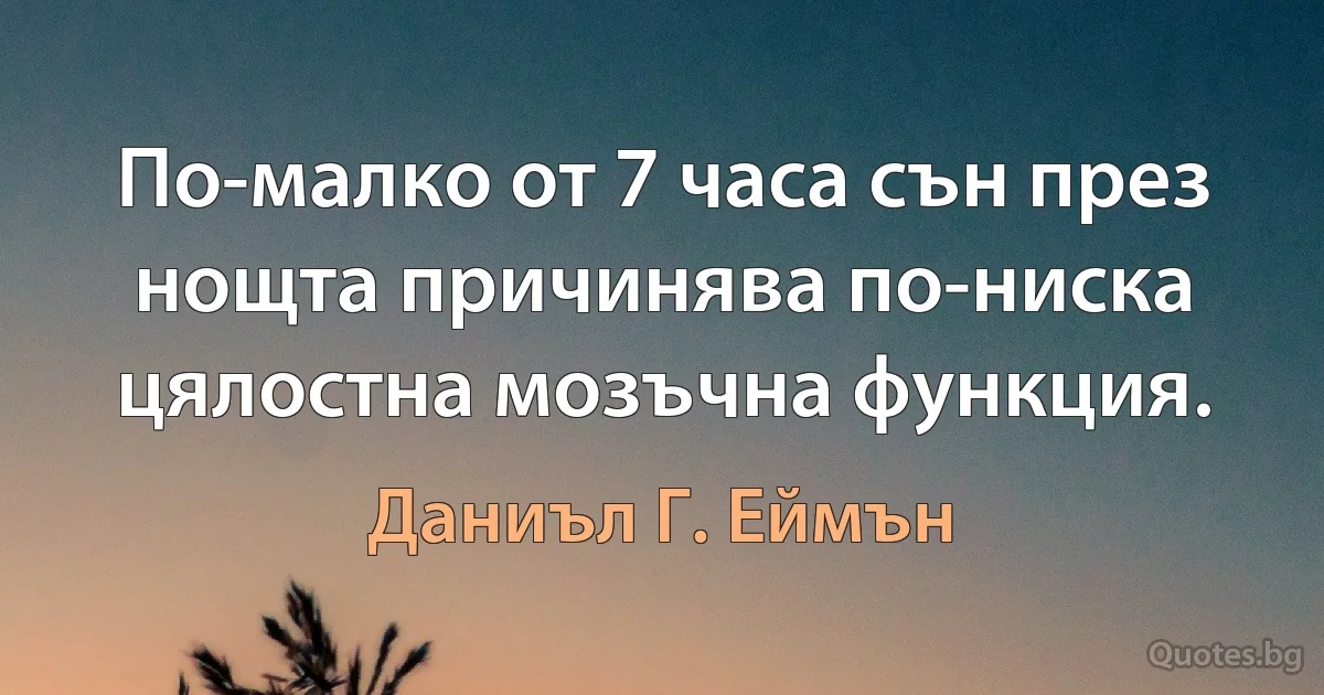 По-малко от 7 часа сън през нощта причинява по-ниска цялостна мозъчна функция. (Даниъл Г. Еймън)