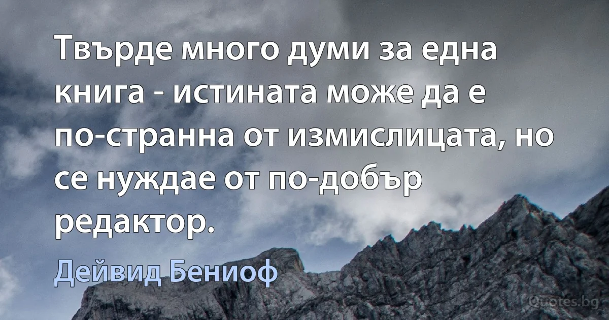 Твърде много думи за една книга - истината може да е по-странна от измислицата, но се нуждае от по-добър редактор. (Дейвид Бениоф)