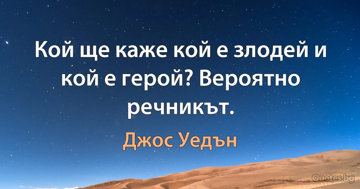 Кой ще каже кой е злодей и кой е герой? Вероятно речникът. (Джос Уедън)