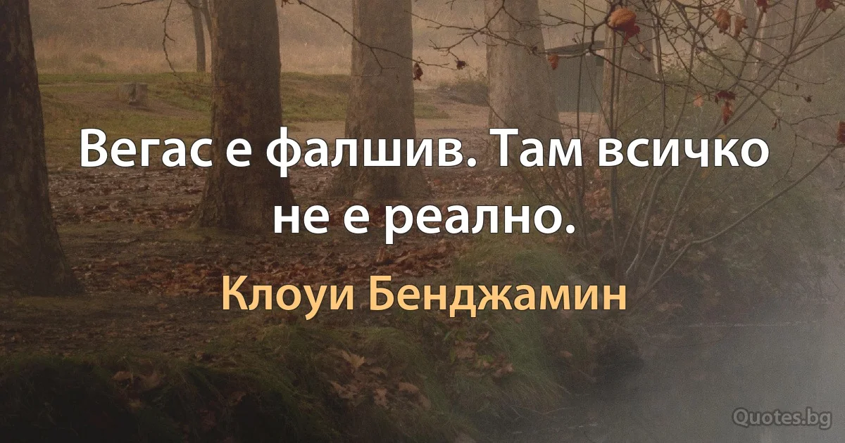 Вегас е фалшив. Там всичко не е реално. (Клоуи Бенджамин)