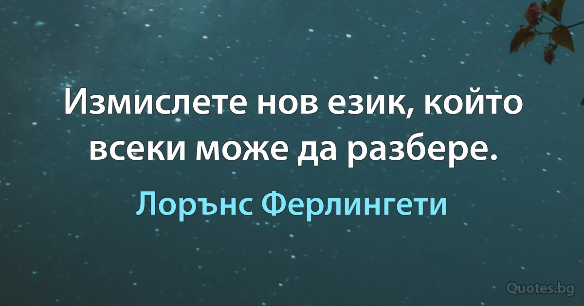 Измислете нов език, който всеки може да разбере. (Лорънс Ферлингети)