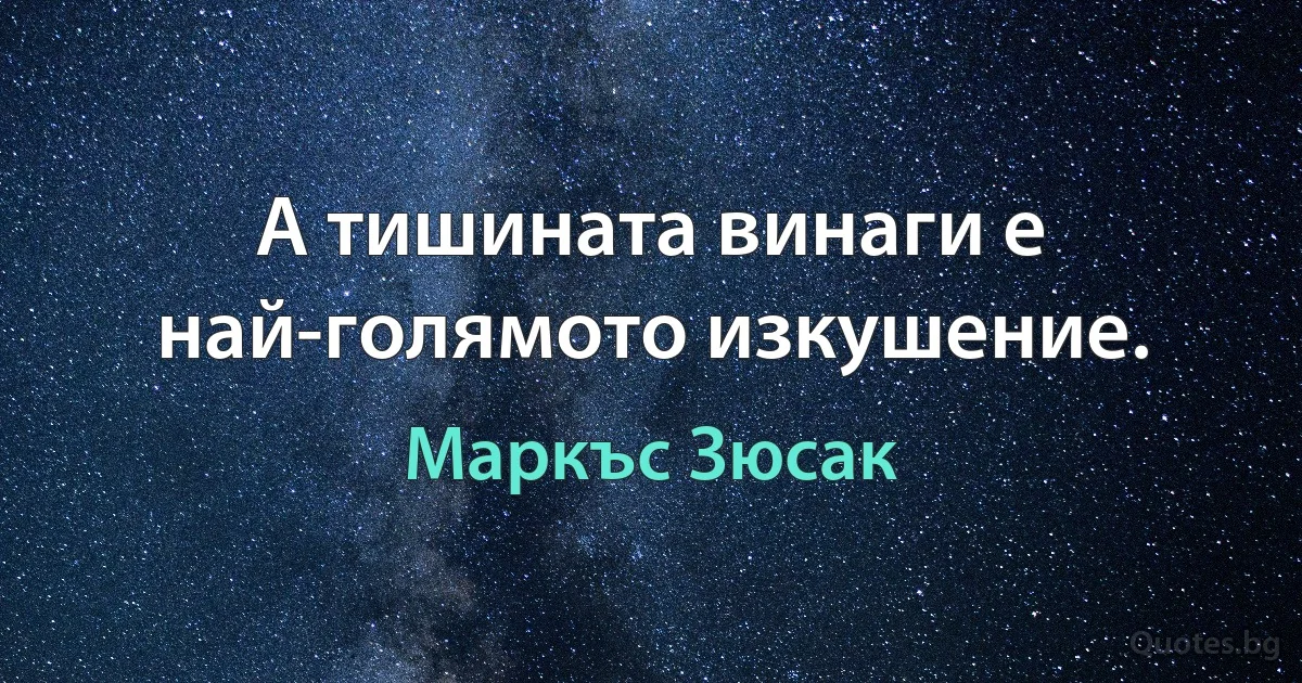 А тишината винаги е най-голямото изкушение. (Маркъс Зюсак)