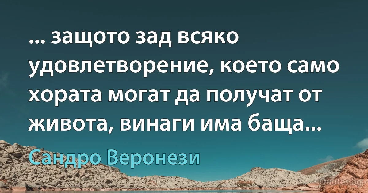 ... защото зад всяко удовлетворение, което само хората могат да получат от живота, винаги има баща... (Сандро Веронези)