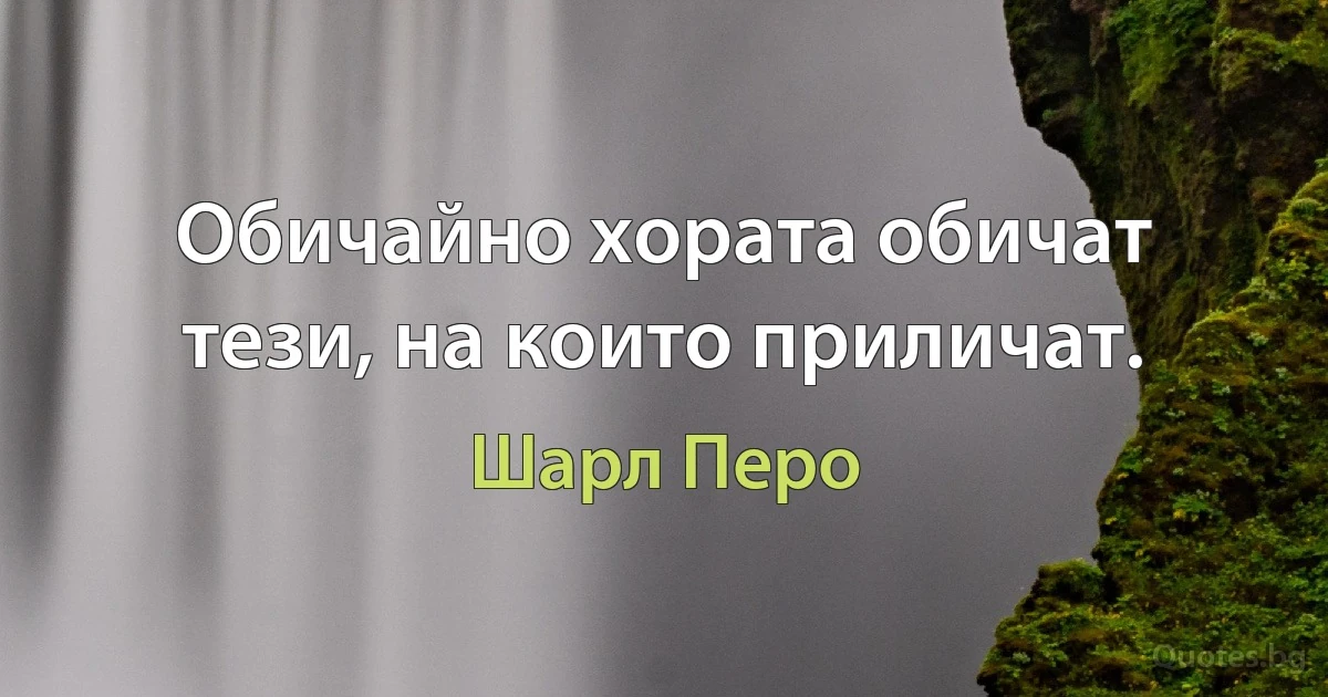 Обичайно хората обичат тези, на които приличат. (Шарл Перо)