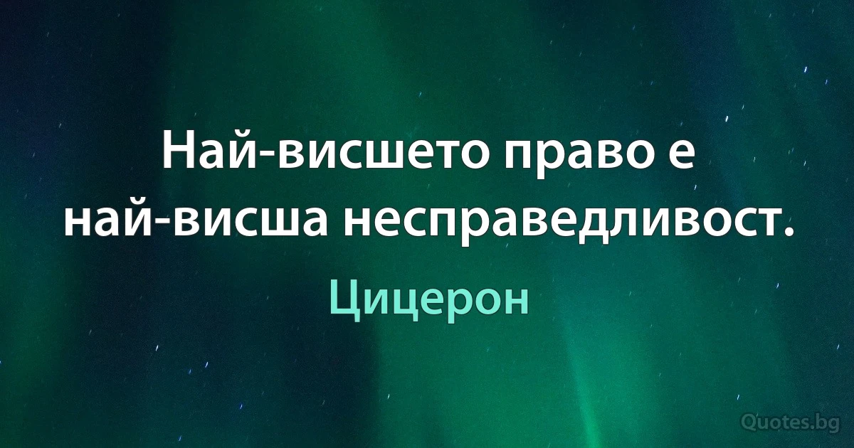 Най-висшето право е най-висша несправедливост. (Цицерон)