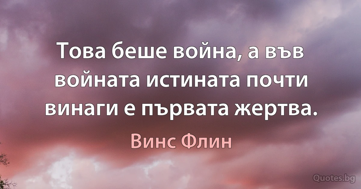 Това беше война, а във войната истината почти винаги е първата жертва. (Винс Флин)