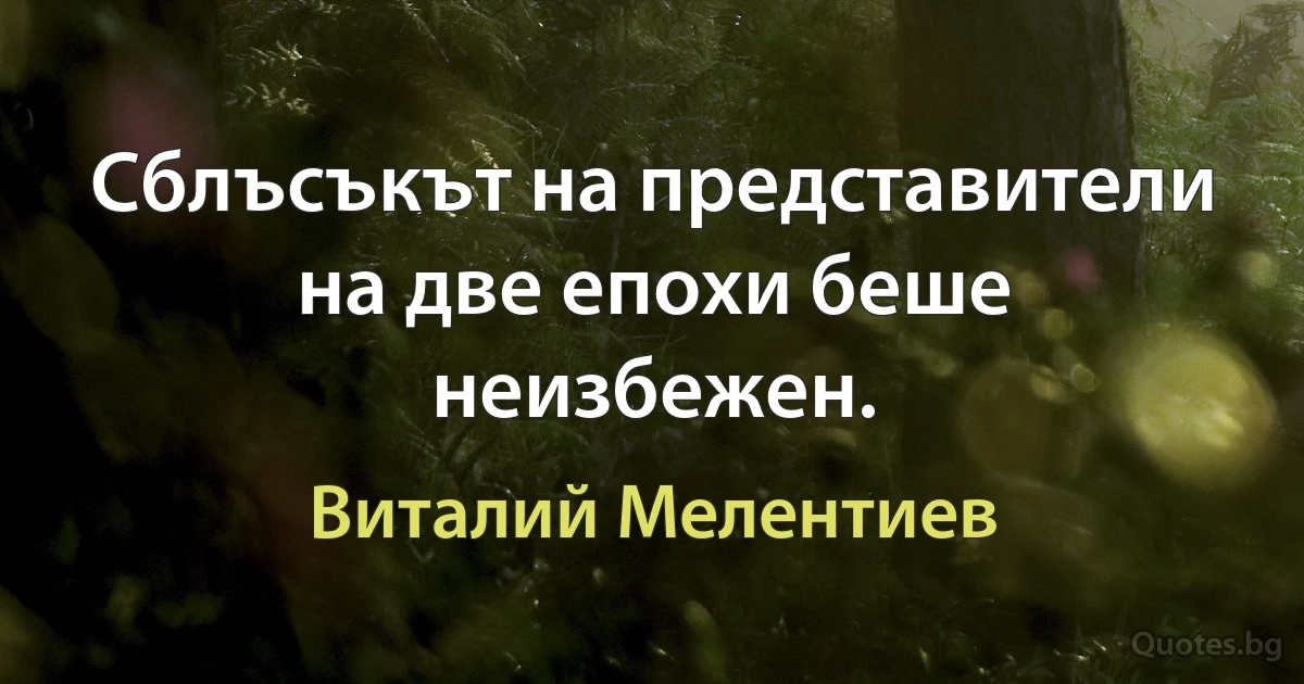 Сблъсъкът на представители на две епохи беше неизбежен. (Виталий Мелентиев)