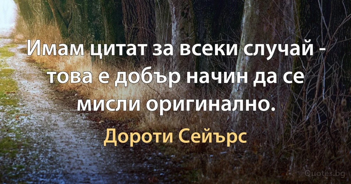 Имам цитат за всеки случай - това е добър начин да се мисли оригинално. (Дороти Сейърс)