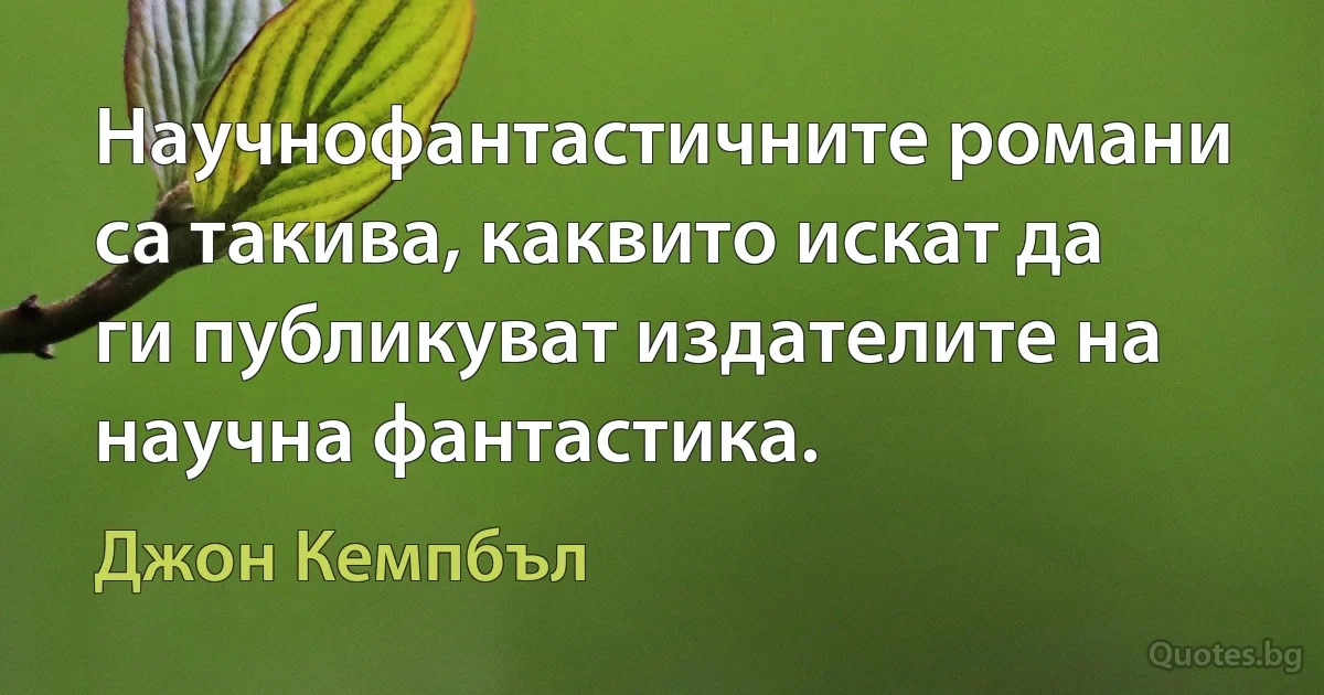 Научнофантастичните романи са такива, каквито искат да ги публикуват издателите на научна фантастика. (Джон Кемпбъл)